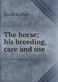 The horse; his breeding, care and use