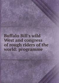 Buffalo Bill's wild West and congress of rough riders of the world: programme