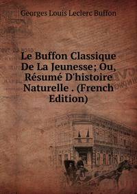Le Buffon Classique De La Jeunesse; Ou, R?sum? D'histoire Naturelle . (French Edition)