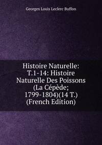 Histoire Naturelle: T.1-14: Histoire Naturelle Des Poissons (La Cepede; 1799-1804)(14 T.) (French Edition)