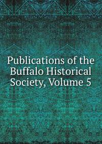 Publications of the Buffalo Historical Society, Volume 5