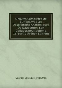 Oeuvres Compl?tes De Buffon: Avec Les Descriptions Anatomiques De Daubenton, Son Collaborateur, Volume 16, part 1 (French Edition)