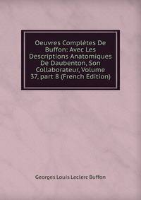 Oeuvres Compl?tes De Buffon: Avec Les Descriptions Anatomiques De Daubenton, Son Collaborateur, Volume 37, part 8 (French Edition)