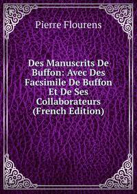 Des Manuscrits De Buffon: Avec Des Facsimile De Buffon Et De Ses Collaborateurs (French Edition)