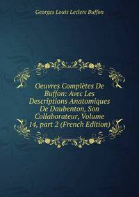 Oeuvres Compl?tes De Buffon: Avec Les Descriptions Anatomiques De Daubenton, Son Collaborateur, Volume 14, part 2 (French Edition)