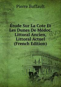 Etude Sur La Cote Et Les Dunes De Medoc, Littoral Ancien, Littoral Actuel (French Edition)