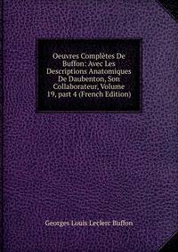 Oeuvres Compl?tes De Buffon: Avec Les Descriptions Anatomiques De Daubenton, Son Collaborateur, Volume 19, part 4 (French Edition)