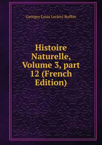 Histoire Naturelle, Volume 3, part 12 (French Edition)