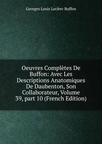 Oeuvres Compl?tes De Buffon: Avec Les Descriptions Anatomiques De Daubenton, Son Collaborateur, Volume 39, part 10 (French Edition)