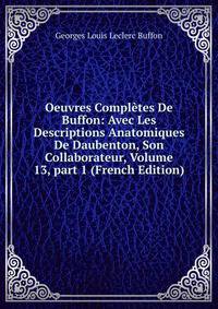 Oeuvres Compl?tes De Buffon: Avec Les Descriptions Anatomiques De Daubenton, Son Collaborateur, Volume 13, part 1 (French Edition)