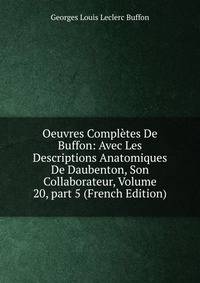 Oeuvres Compl?tes De Buffon: Avec Les Descriptions Anatomiques De Daubenton, Son Collaborateur, Volume 20, part 5 (French Edition)