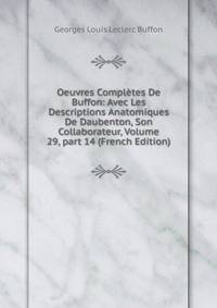 Oeuvres Compl?tes De Buffon: Avec Les Descriptions Anatomiques De Daubenton, Son Collaborateur, Volume 29, part 14 (French Edition)