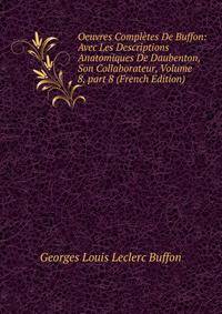 Oeuvres Compl?tes De Buffon: Avec Les Descriptions Anatomiques De Daubenton, Son Collaborateur, Volume 8, part 8 (French Edition)