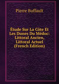 Etude Sur La Cote Et Les Dunes Du Medoc: Littoral Ancien, Littoral Actuel (French Edition)