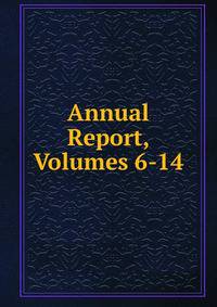 Annual Report, Volumes 6-14