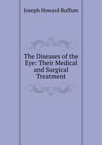 The Diseases of the Eye: Their Medical and Surgical Treatment
