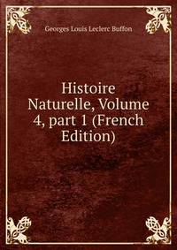 Histoire Naturelle, Volume 4, part 1 (French Edition)