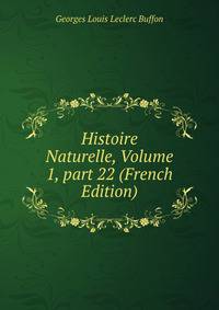 Histoire Naturelle, Volume 1, part 22 (French Edition)