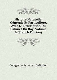 Histoire Naturelle, Generale Et Particuliere, Avec La Description Du Cabinet Du Roy, Volume 6 (French Edition)