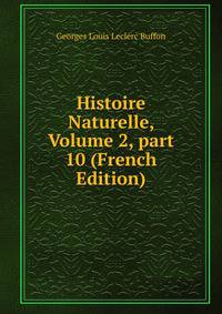 Histoire Naturelle, Volume 2, part 10 (French Edition)