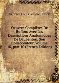 Oeuvres Compl?tes De Buffon: Avec Les Descriptions Anatomiques De Daubenton, Son Collaborateur, Volume 10, part 10 (French Edition)