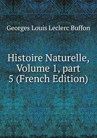 Histoire Naturelle, Volume 1, part 5 (French Edition)