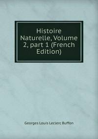 Histoire Naturelle, Volume 2, part 1 (French Edition)