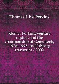 Kleiner Perkins, venture capital, and the chairmanship of Genentech, 1976-1995: oral history transcript / 2002