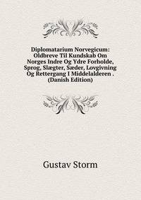 Diplomatarium Norvegicum: Oldbreve Til Kundskab Om Norges Indre Og Ydre Forholde, Sprog, Sl?gter, S?der, Lovgivning Og Rettergang I Middelalderen . (Danish Edition)