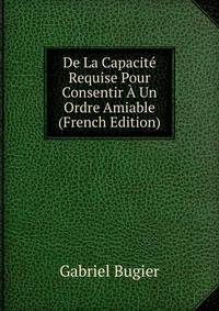 De La Capacite Requise Pour Consentir A Un Ordre Amiable (French Edition)