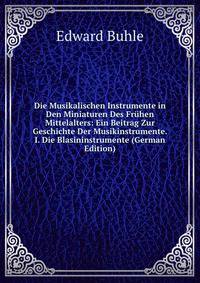 Die Musikalischen Instrumente in Den Miniaturen Des Fruhen Mittelalters: Ein Beitrag Zur Geschichte Der Musikinstrumente. I. Die Blasininstrumente (German Edition)