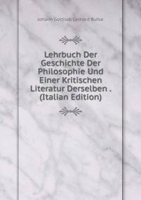 Lehrbuch Der Geschichte Der Philosophie Und Einer Kritischen Literatur Derselben . (Italian Edition)