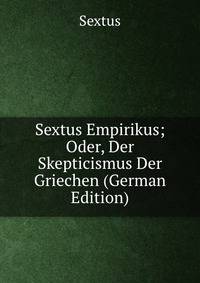 Sextus Empirikus; Oder, Der Skepticismus Der Griechen (German Edition)