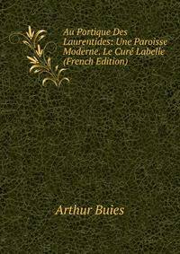 Au Portique Des Laurentides: Une Paroisse Moderne. Le Cure Labelle (French Edition)