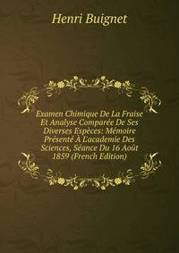Examen Chimique De La Fraise Et Analyse Compar?e De Ses Diverses Esp?ces: M?moire Pr?sent? ? L'academie Des Sciences, S?ance Du 16 Ao?t 1859 (French Edition)