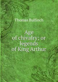 Age of chivalry; or legends of King Arthur