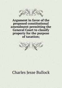 Argument in favor of the proposed constitutional amendment permitting the General Court to classify property for the purpose of taxation;