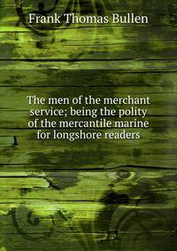 The men of the merchant service; being the polity of the mercantile marine for longshore readers