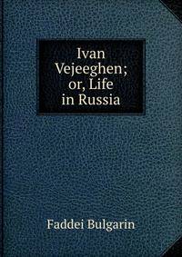 Ivan Vejeeghen; or, Life in Russia