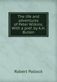 The life and adventures of Peter Wilkins. With a pref. by A.H. Bullen