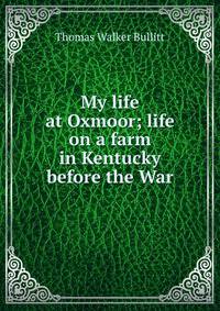 My life at Oxmoor; life on a farm in Kentucky before the War