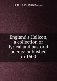 England's Helicon, a collection or lyrical and pastoral poems: published in 1600
