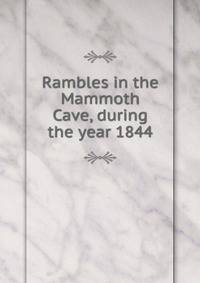 Rambles in the Mammoth Cave, during the year 1844