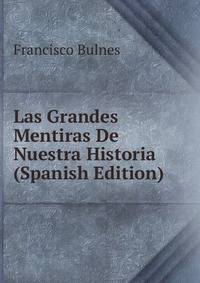 Las Grandes Mentiras De Nuestra Historia (Spanish Edition)