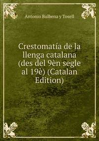 Crestomatia de la llenga catalana (des del 9en segle al 19e) (Catalan Edition)