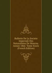 Bulletin De La Societe Imperiale Des Naturalistes De Moscou.Annee 1866 Tome Xxxix (French Edition)