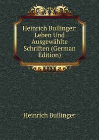 Heinrich Bullinger: Leben Und Ausgewahlte Schriften (German Edition)