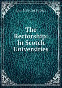 The Rectorship: In Scotch Universities