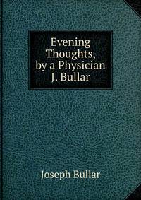 Evening Thoughts, by a Physician J. Bullar.