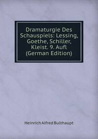 Dramaturgie Des Schauspiels: Lessing, Goethe, Schiller, Kleist. 9. Aufl (German Edition)